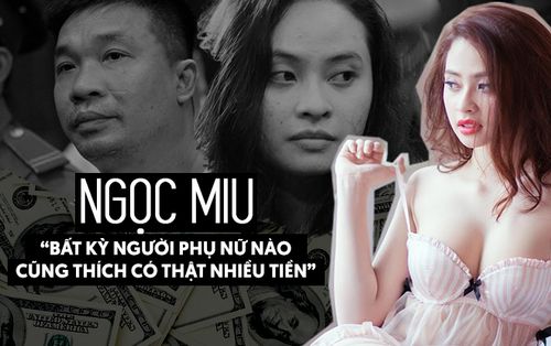 Ngọc Miu: 'Bất kỳ người phụ nữ nào cũng thích có thật nhiều tiền' và cú trượt dài của một hotgirl