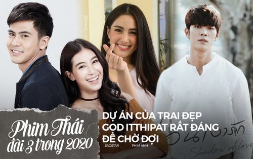 3 phim truyền hình mới của TV3 Thái Lan lên sóng tháng 1/2020: Dự án của trai đẹp God Itthipat rất đáng để chờ đợi