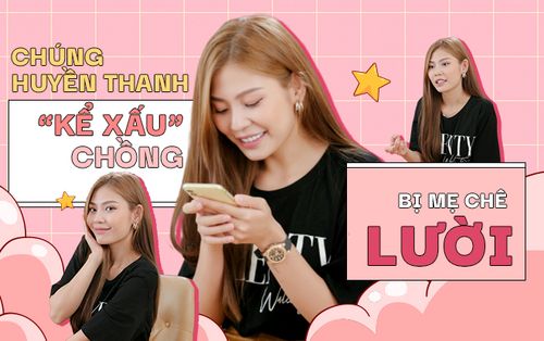 Đầu năm nghe Chúng Huyền Thanh kể xấu chồng, ở nhà bị mẹ chê 'đẹp nhưng lười'
