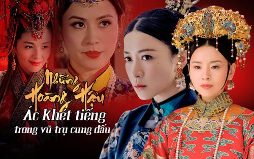 Những Hoàng hậu ác khét tiếng trong vũ trụ cung đấu Hoa ngữ