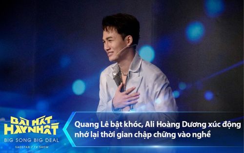 Ghế nóng Big Song Big Deal: Quang Lê bật khóc, Ali Hoàng Dương nhớ lại thời gian chập chững vào nghề