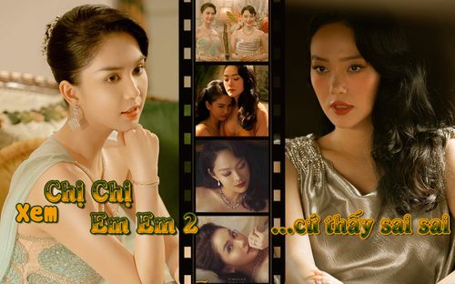 Chị Chị Em Em 2: Phim lấy hình tượng người phụ nữ làm trung tâm, nhưng xem cứ thấy sai sai!